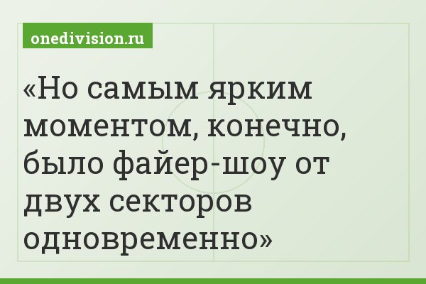 Но самым ярким моментом, конечно, было файер-шоу от двух секторов одновременно
