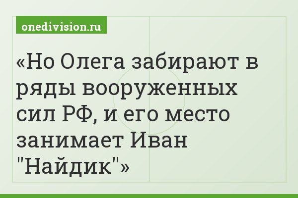 Но Олега забирают в ряды вооруженных сил РФ, и его место занимает Иван "Найдик"
