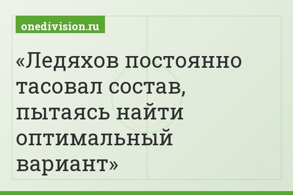 Ледяхов постоянно тасовал состав, пытаясь найти оптимальный вариант