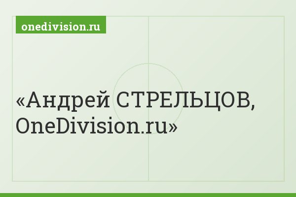 Андрей СТРЕЛЬЦОВ, OneDivision.ru