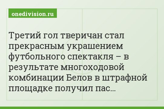 Третий гол тверичан стал прекрасным украшением футбольного спектакля – в результате многоходовой комбинации Белов в штрафной площадке получил пас…