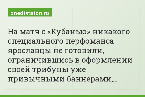 На матч с «Кубанью» никакого специального перфоманса ярославцы не готовили, ограничившись в оформлении своей трибуны уже привычными баннерами,…