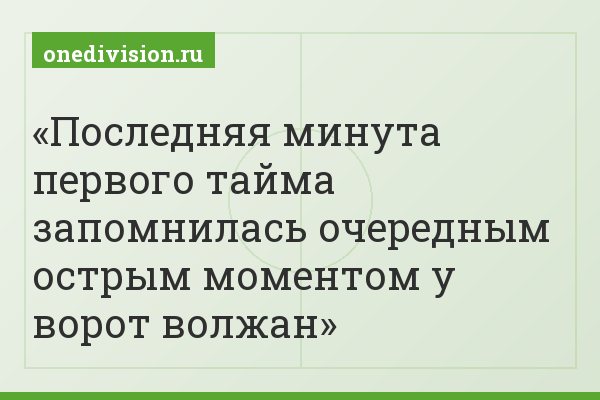 Последняя минута первого тайма запомнилась очередным острым моментом у ворот волжан