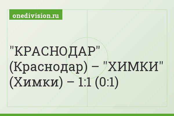 "КРАСНОДАР" (Краснодар) – "ХИМКИ" (Химки) – 1:1 (0:1)