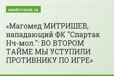 Магомед МИТРИШЕВ, нападающий ФК "Спартак Нч-мол.": ВО ВТОРОМ ТАЙМЕ МЫ УСТУПИЛИ ПРОТИВНИКУ ПО ИГРЕ