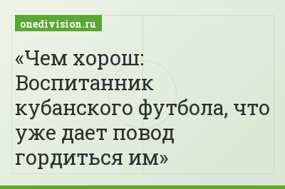 Чем хорош: Воспитанник кубанского футбола, что уже дает повод гордиться им