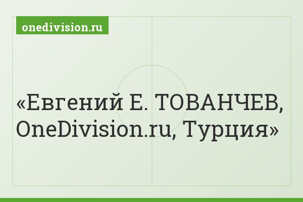 Евгений Е. ТОВАНЧЕВ, OneDivision.ru, Турция