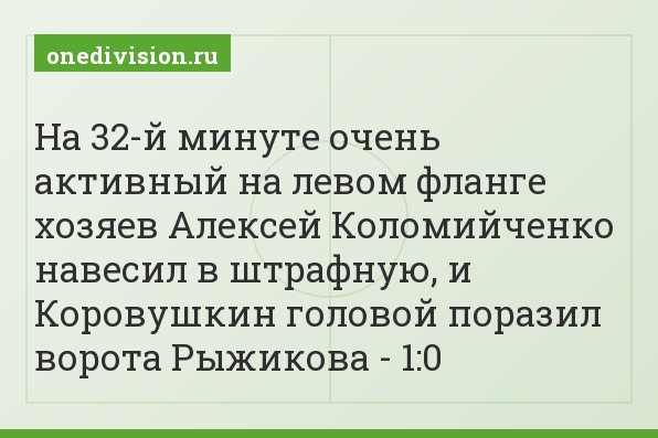 На 32-й минуте очень активный на левом фланге хозяев Алексей Коломийченко навесил в штрафную, и Коровушкин головой поразил ворота Рыжикова - 1:0