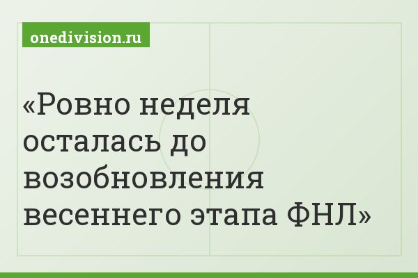Ровно неделя осталась до возобновления весеннего этапа ФНЛ