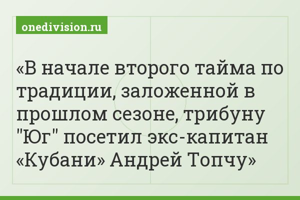 В начале второго тайма по традиции, заложенной в прошлом сезоне, трибуну "Юг" посетил экс-капитан «Кубани» Андрей Топчу