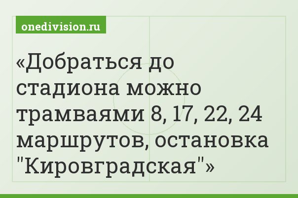 Добраться до стадиона можно трамваями 8, 17, 22, 24 маршрутов, остановка "Кировградская"