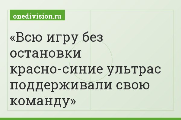 Всю игру без остановки красно-синие ультрас поддерживали свою команду