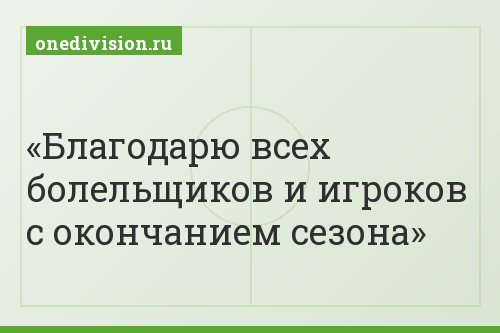 Благодарю всех болельщиков и игроков с окончанием сезона
