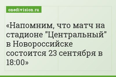 Напомним, что матч на стадионе "Центральный" в Новороссийске состоится 23 сентября в 18:00
