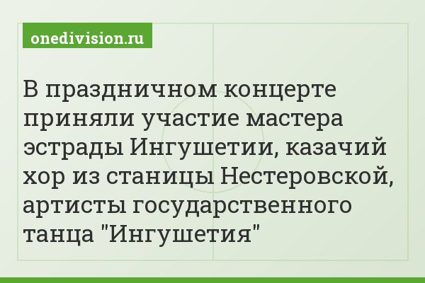 В праздничном концерте приняли участие мастера эстрады Ингушетии, казачий хор из станицы Нестеровской, артисты государственного танца "Ингушетия"