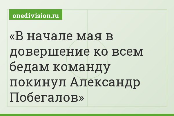 В начале мая в довершение ко всем бедам команду покинул Александр Побегалов