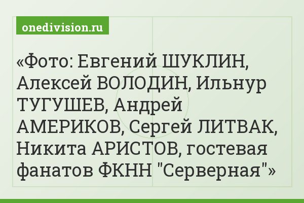 Фото: Евгений ШУКЛИН, Алексей ВОЛОДИН, Ильнур ТУГУШЕВ, Андрей АМЕРИКОВ, Сергей ЛИТВАК, Никита АРИСТОВ, гостевая фанатов ФКНН "Серверная"
