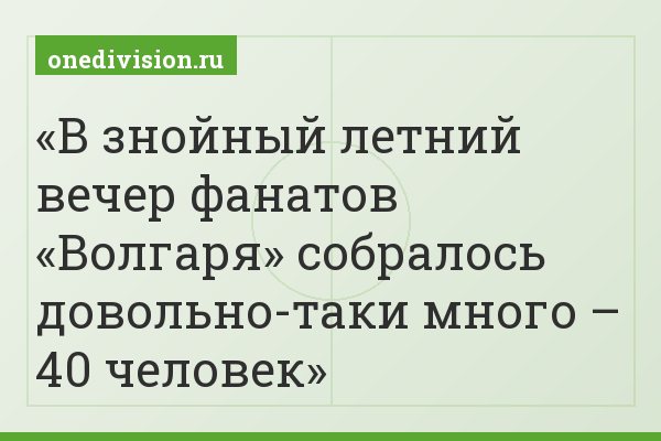 В знойный летний вечер фанатов «Волгаря» собралось довольно-таки много – 40 человек