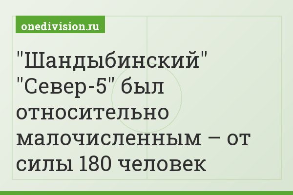"Шандыбинский" "Север-5" был относительно малочисленным – от силы 180 человек