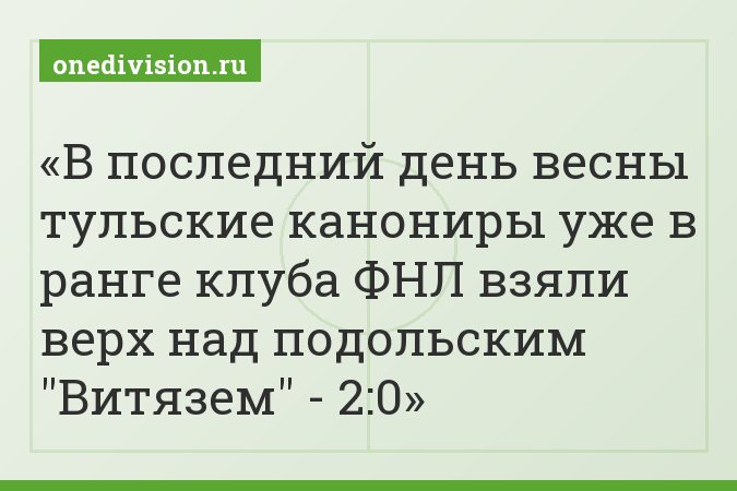 В последний день весны тульские канониры уже в ранге клуба ФНЛ взяли верх над подольским "Витязем" - 2:0