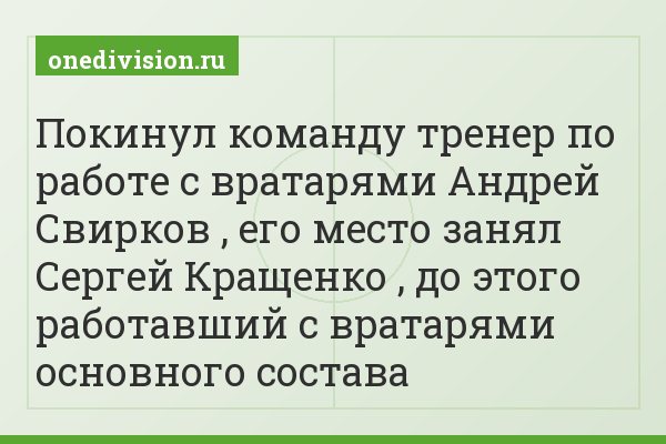 Покинул команду тренер по работе с вратарями Андрей Свирков , его место занял Сергей Кращенко , до этого работавший с вратарями основного состава