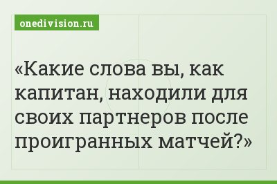 Какие слова вы, как капитан, находили для своих партнеров после проигранных матчей?