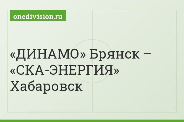 «ДИНАМО» Брянск – «СКА-ЭНЕРГИЯ» Хабаровск