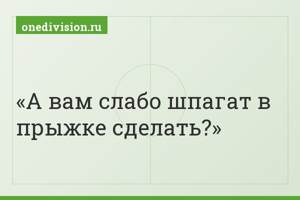 А вам слабо шпагат в прыжке сделать?