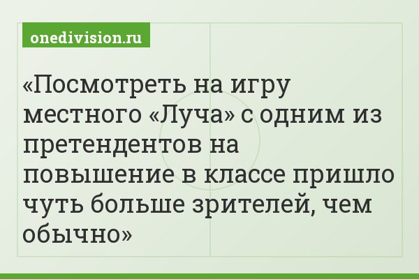 Посмотреть на игру местного «Луча» с одним из претендентов на повышение в классе пришло чуть больше зрителей, чем обычно