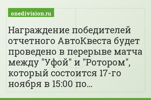 Награждение победителей отчетного АвтоКвеста будет проведено в перерыве матча между "Уфой" и "Ротором", который состоится 17-го ноября в 15:00 по…