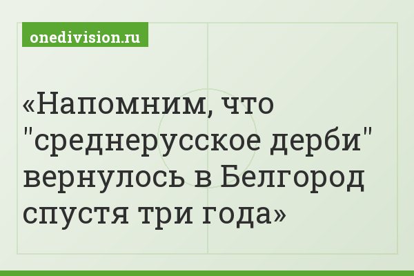 Напомним, что "среднерусское дерби" вернулось в Белгород спустя три года