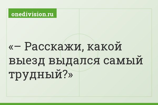 – Расскажи, какой выезд выдался самый трудный?