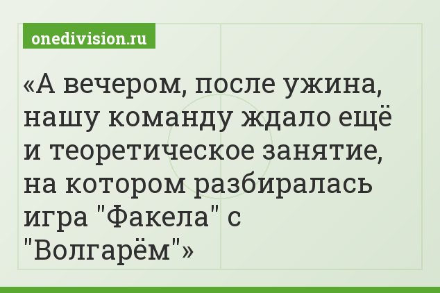 А вечером, после ужина, нашу команду ждало ещё и теоретическое занятие, на котором разбиралась игра "Факела" с "Волгарём"