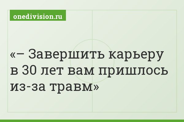 – Завершить карьеру в 30 лет вам пришлось из-за травм