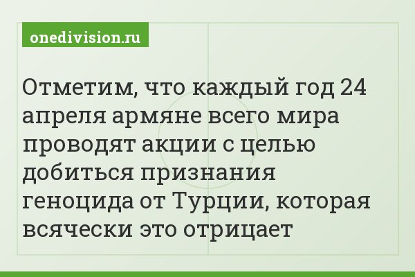Отметим, что каждый год 24 апреля армяне всего мира проводят акции с целью добиться признания геноцида от Турции, которая всячески это отрицает