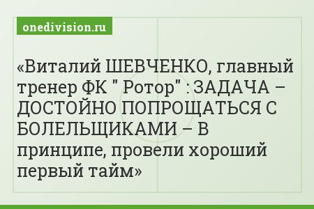 Виталий ШЕВЧЕНКО, главный тренер ФК " Ротор" : ЗАДАЧА – ДОСТОЙНО ПОПРОЩАТЬСЯ С БОЛЕЛЬЩИКАМИ – В принципе, провели хороший первый тайм