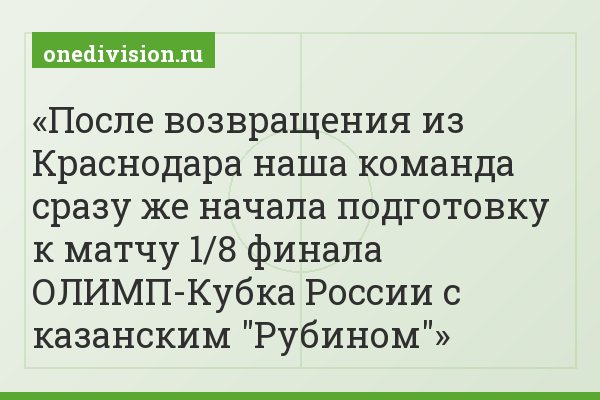 После возвращения из Краснодара наша команда сразу же начала подготовку к матчу 1/8 финала ОЛИМП-Кубка России с казанским "Рубином"