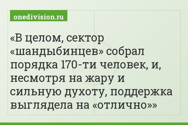 В целом, сектор «шандыбинцев» собрал порядка 170-ти человек, и, несмотря на жару и сильную духоту, поддержка выглядела на «отлично»