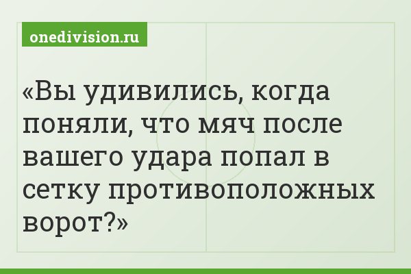 Вы удивились, когда поняли, что мяч после вашего удара попал в сетку противоположных ворот?