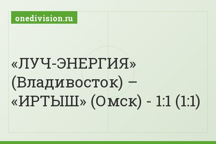 «ЛУЧ-ЭНЕРГИЯ» (Владивосток) – «ИРТЫШ» (Омск) - 1:1 (1:1)