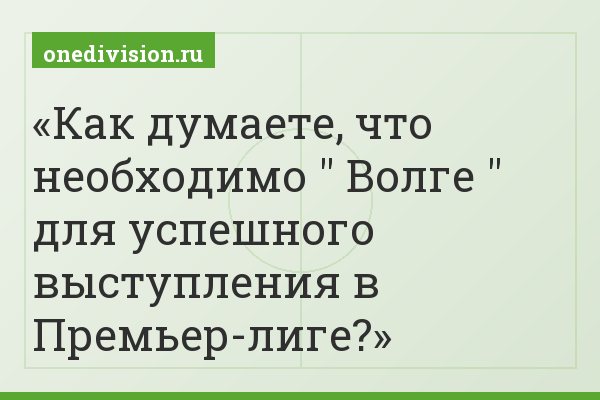 Как думаете, что необходимо " Волге " для успешного выступления в Премьер-лиге?