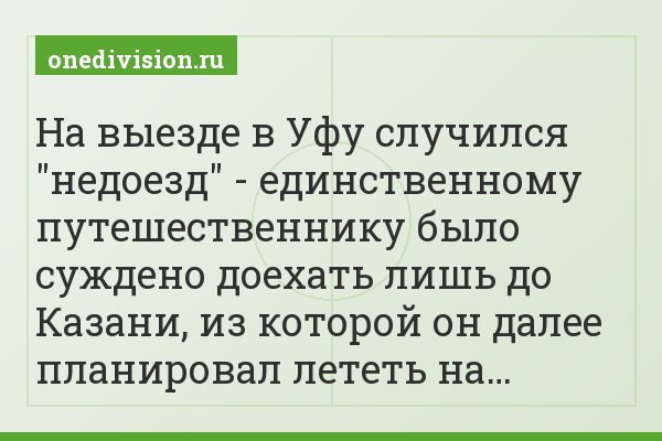 На выезде в Уфу случился "недоезд" - единственному путешественнику было суждено доехать лишь до Казани, из которой он далее планировал лететь на…