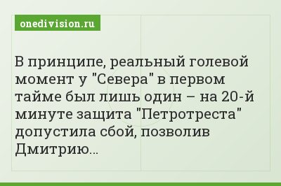 В принципе, реальный голевой момент у "Севера" в первом тайме был лишь один – на 20-й минуте защита "Петротреста" допустила сбой, позволив Дмитрию…