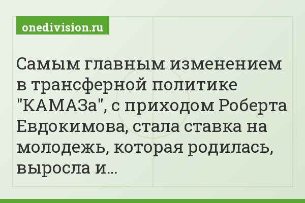 Самым главным изменением в трансферной политике "КАМАЗа", с приходом Роберта Евдокимова, стала ставка на молодежь, которая родилась, выросла и…