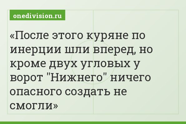 После этого куряне по инерции шли вперед, но кроме двух угловых у ворот "Нижнего" ничего опасного создать не смогли