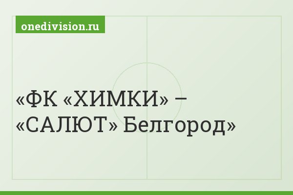 ФК «ХИМКИ» – «САЛЮТ» Белгород