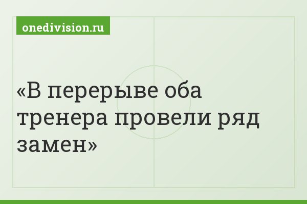 В перерыве оба тренера провели ряд замен