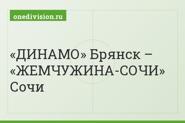 «ДИНАМО» Брянск – «ЖЕМЧУЖИНА-СОЧИ» Сочи