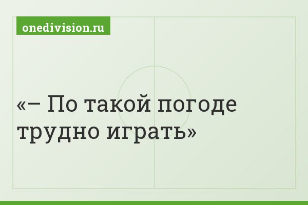 – По такой погоде трудно играть