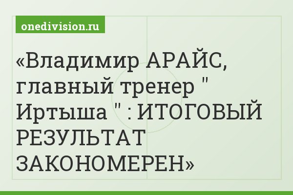 Владимир АРАЙС, главный тренер " Иртыша " : ИТОГОВЫЙ РЕЗУЛЬТАТ ЗАКОНОМЕРЕН